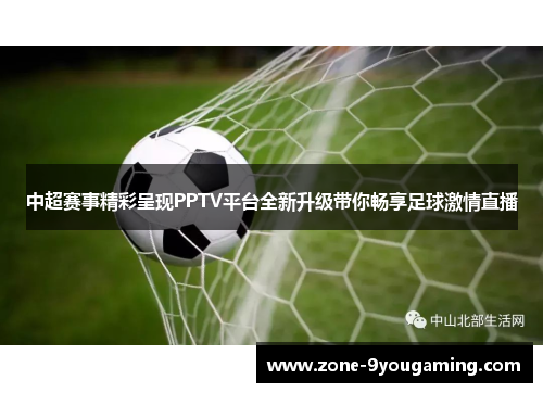 中超赛事精彩呈现PPTV平台全新升级带你畅享足球激情直播