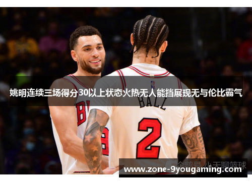 姚明连续三场得分30以上状态火热无人能挡展现无与伦比霸气 姚明连续三场得分30以上状态火热无人能挡展现无与伦比霸气