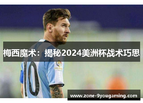 梅西魔术：揭秘2024美洲杯战术巧思