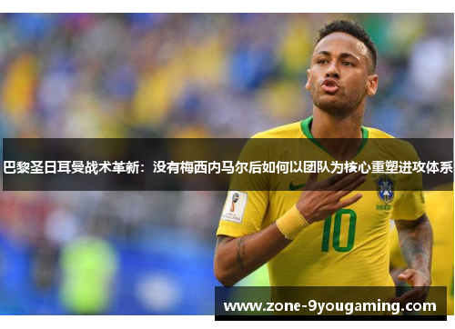 巴黎圣日耳曼战术革新：没有梅西内马尔后如何以团队为核心重塑进攻体系