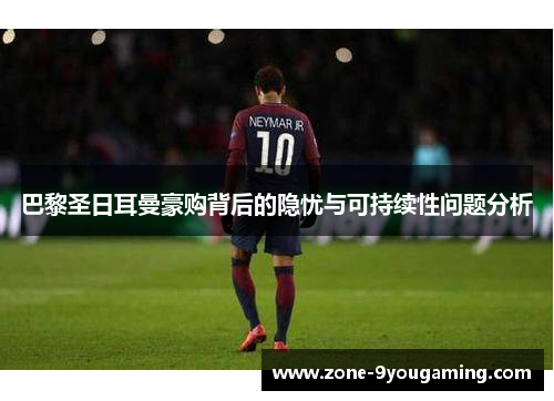 巴黎圣日耳曼豪购背后的隐忧与可持续性问题分析