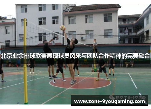 北京业余排球联赛展现球员风采与团队合作精神的完美融合