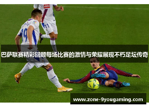 巴萨联赛精彩回顾每场比赛的激情与荣耀展现不朽足坛传奇