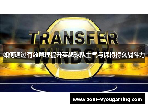 如何通过有效管理提升英超球队士气与保持持久战斗力