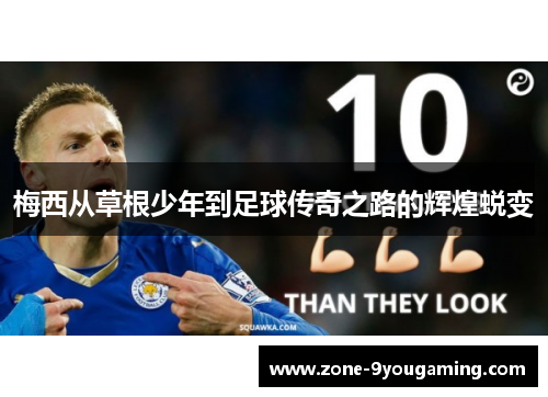 梅西从草根少年到足球传奇之路的辉煌蜕变
