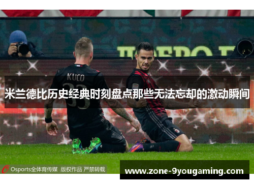 米兰德比历史经典时刻盘点那些无法忘却的激动瞬间