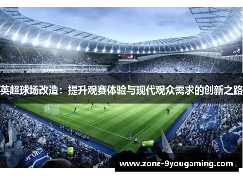 英超球场改造：提升观赛体验与现代观众需求的创新之路