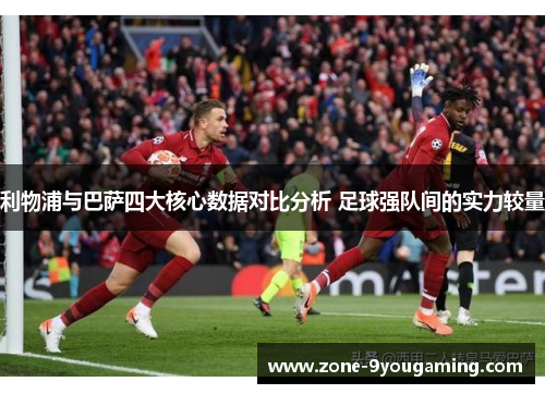 利物浦与巴萨四大核心数据对比分析 足球强队间的实力较量