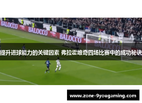 提升进球能力的关键因素 弗拉霍维奇四场比赛中的成功秘诀