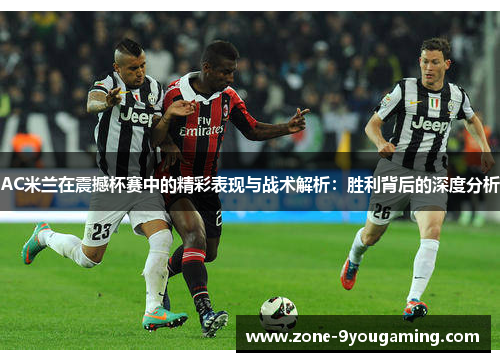 AC米兰在震撼杯赛中的精彩表现与战术解析：胜利背后的深度分析