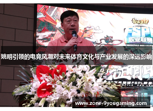姚明引领的电竞风潮对未来体育文化与产业发展的深远影响 姚明引领的电竞风潮对未来体育文化与产业发展的深远影响