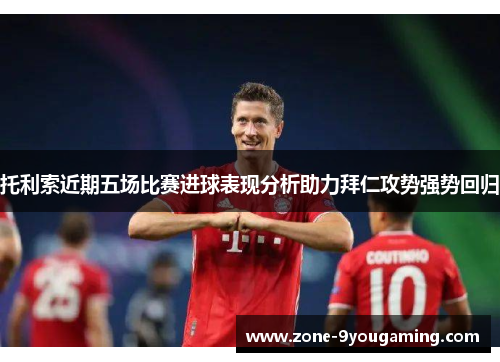 托利索近期五场比赛进球表现分析助力拜仁攻势强势回归