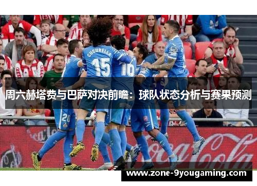 周六赫塔费与巴萨对决前瞻：球队状态分析与赛果预测