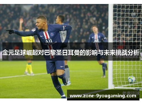 金元足球崛起对巴黎圣日耳曼的影响与未来挑战分析