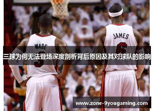三球为何无法登场深度剖析背后原因及其对球队的影响