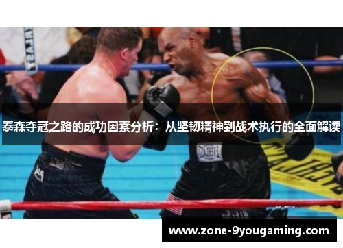 泰森夺冠之路的成功因素分析：从坚韧精神到战术执行的全面解读