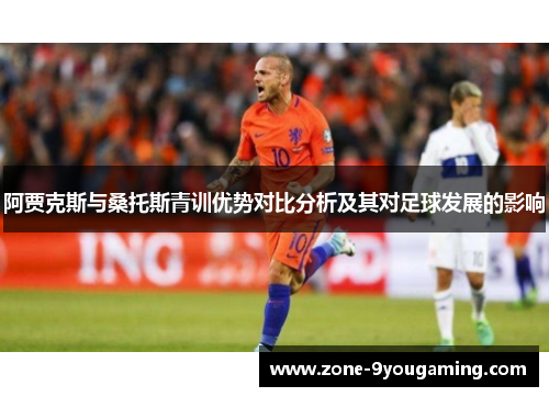阿贾克斯与桑托斯青训优势对比分析及其对足球发展的影响