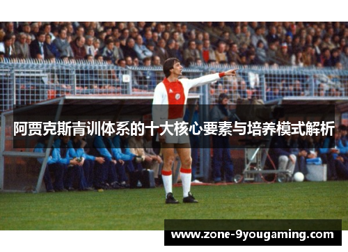 阿贾克斯青训体系的十大核心要素与培养模式解析