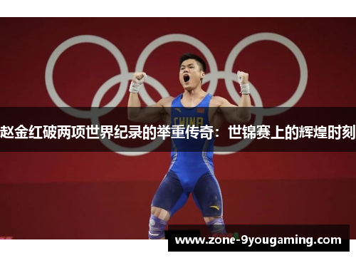 赵金红破两项世界纪录的举重传奇：世锦赛上的辉煌时刻